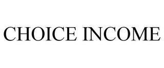 CHOICE INCOME
