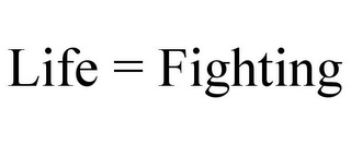 LIFE = FIGHTING
