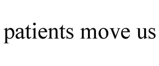 PATIENTS MOVE US
