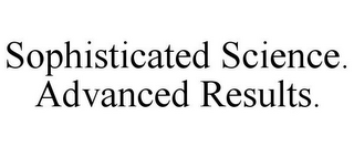 SOPHISTICATED SCIENCE. ADVANCED RESULTS.
