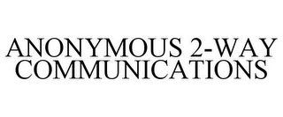 ANONYMOUS 2-WAY COMMUNICATIONS