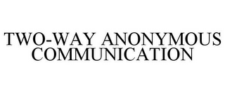 TWO-WAY ANONYMOUS COMMUNICATION