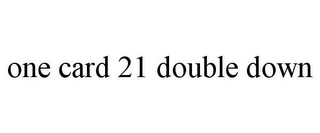 ONE CARD 21 DOUBLE DOWN