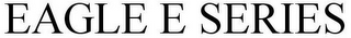 EAGLE E SERIES