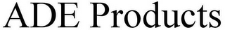 ADE PRODUCTS