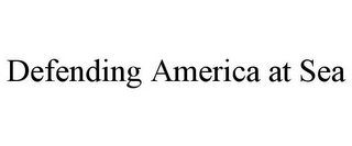 DEFENDING AMERICA AT SEA