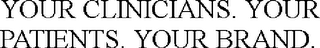 YOUR CLINICIANS. YOUR PATIENTS. YOUR BRAND.
