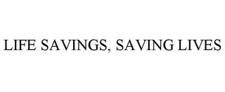 LIFE SAVINGS, SAVING LIVES