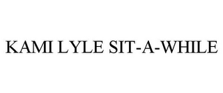 KAMI LYLE SIT-A-WHILE