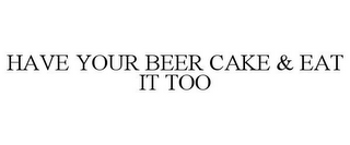 HAVE YOUR BEER CAKE & EAT IT TOO