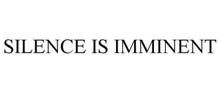 SILENCE IS IMMINENT