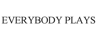 EVERYBODY PLAYS