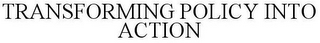 TRANSFORMING POLICY INTO ACTION