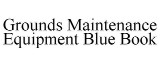GROUNDS MAINTENANCE EQUIPMENT BLUE BOOK
