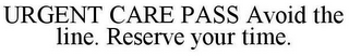 URGENT CARE PASS AVOID THE LINE. RESERVE YOUR TIME.