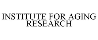 INSTITUTE FOR AGING RESEARCH