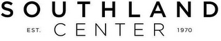 SOUTHLAND CENTER EST. 1970