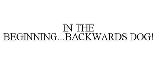 IN THE BEGINNING...BACKWARDS DOG!