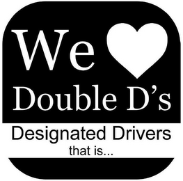 WE DOUBLE D'S DESIGNATED DRIVERS THAT IS...