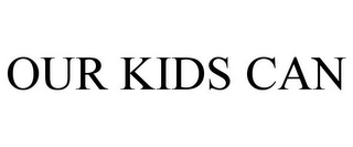 OUR KIDS CAN