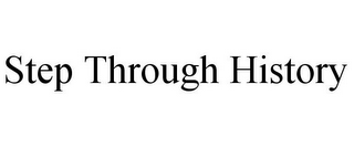 STEP THROUGH HISTORY