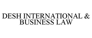 DESH INTERNATIONAL & BUSINESS LAW