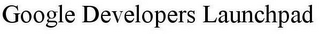 GOOGLE DEVELOPERS LAUNCHPAD