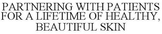 PARTNERING WITH PATIENTS FOR A LIFETIME OF HEALTHY, BEAUTIFUL SKIN