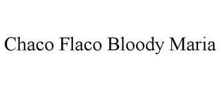 CHACO FLACO BLOODY MARIA