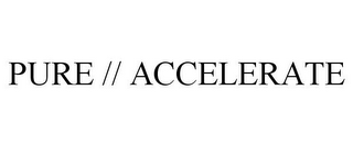 PURE // ACCELERATE