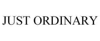 JUST ORDINARY