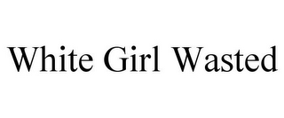 WHITE GIRL WASTED
