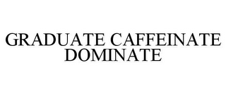 GRADUATE CAFFEINATE DOMINATE