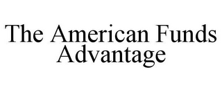 THE AMERICAN FUNDS ADVANTAGE