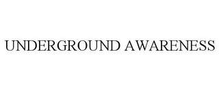 UNDERGROUND AWARENESS