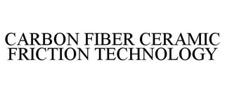 CARBON FIBER CERAMIC FRICTION TECHNOLOGY