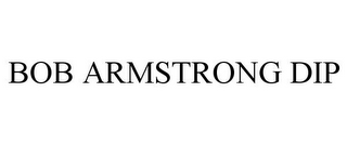 BOB ARMSTRONG DIP