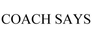 COACH SAYS
