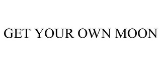 GET YOUR OWN MOON