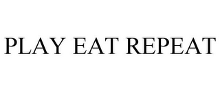 PLAY EAT REPEAT