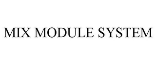 MIX MODULE SYSTEM