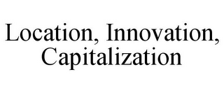 LOCATION, INNOVATION, CAPITALIZATION