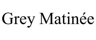GREY MATINÉE