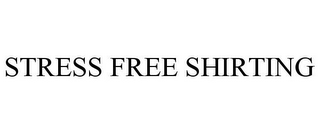 STRESS FREE SHIRTING