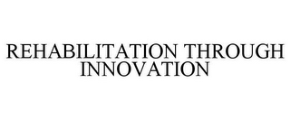 REHABILITATION THROUGH INNOVATION