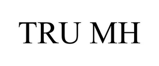 TRU MH
