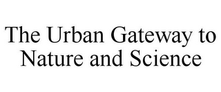 THE URBAN GATEWAY TO NATURE AND SCIENCE