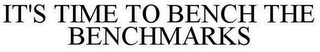IT'S TIME TO BENCH THE BENCHMARKS