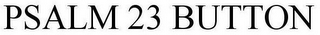 PSALM 23 BUTTON