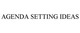 AGENDA SETTING IDEAS